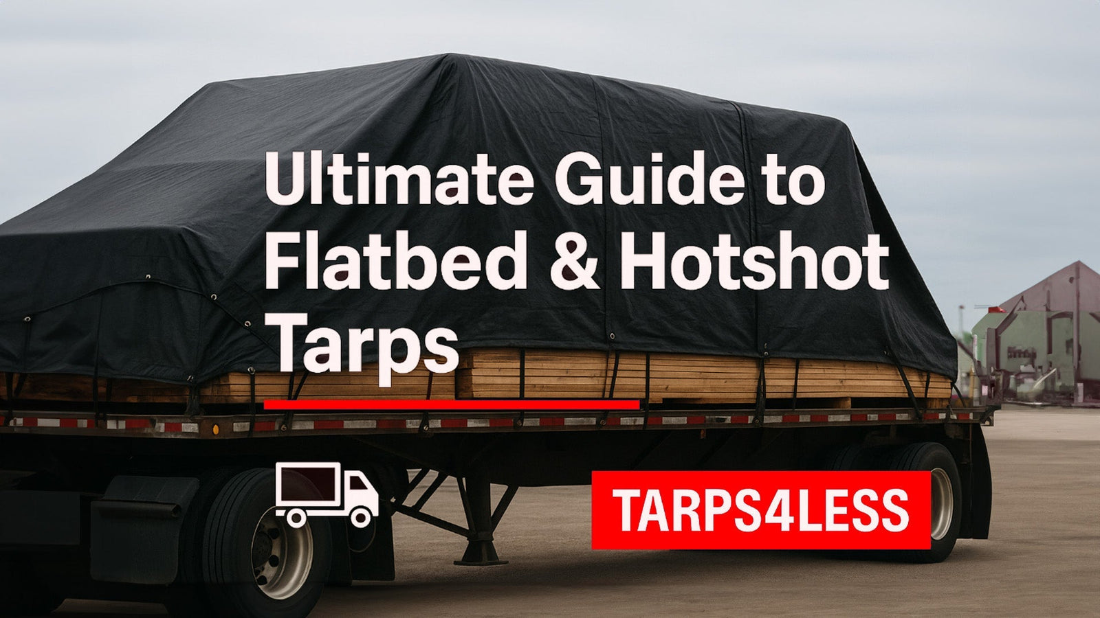Ultimate Guide to Flatbed & Hotshot Tarps
